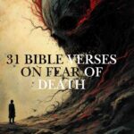 31 Bible Verses on Fear of Death for Comfort and Hope